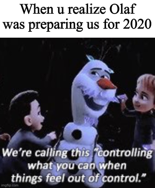 Olaf is Woke | When u realize Olaf was preparing us for 2020 | image tagged in olaf,frozen 2,quarantine | made w/ Imgflip meme maker