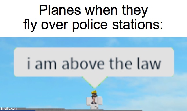 truth | Planes when they fly over police stations: | image tagged in roblox | made w/ Imgflip meme maker