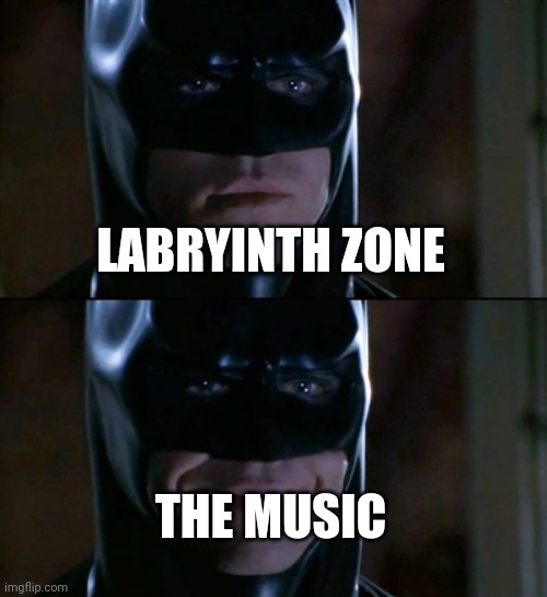 Sonic 1 | LABRYINTH ZONE; THE MUSIC | image tagged in memes,batman smiles | made w/ Imgflip meme maker