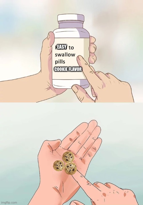 Easy To Swallow Pills | EASY; COOKIE FLAVOR | image tagged in memes,hard to swallow pills | made w/ Imgflip meme maker