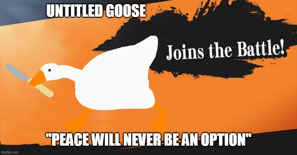 EVERYONE IS DONE FOR | UNTITLED GOOSE; "PEACE WILL NEVER BE AN OPTION" | image tagged in super smash bros,untitled goose peace was never an option,joins the battle | made w/ Imgflip meme maker