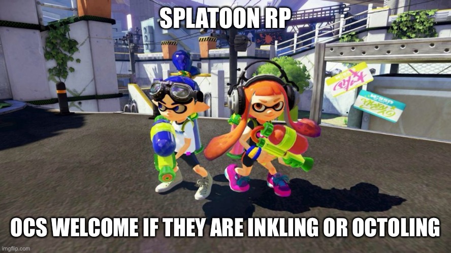 Splatoon is good | SPLATOON RP; OCS WELCOME IF THEY ARE INKLING OR OCTOLING | image tagged in splatoon is good | made w/ Imgflip meme maker