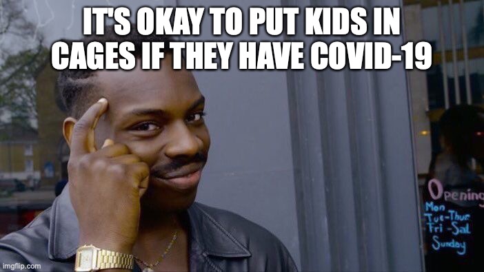 Roll Safe Think About It | IT'S OKAY TO PUT KIDS IN CAGES IF THEY HAVE COVID-19 | image tagged in memes,roll safe think about it | made w/ Imgflip meme maker