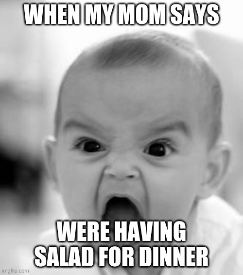 Angry Baby Meme | WHEN MY MOM SAYS; WERE HAVING SALAD FOR DINNER | image tagged in memes,angry baby | made w/ Imgflip meme maker