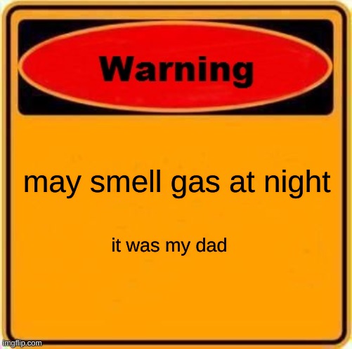 Warning Sign | may smell gas at night; it was my dad | image tagged in memes,warning sign | made w/ Imgflip meme maker