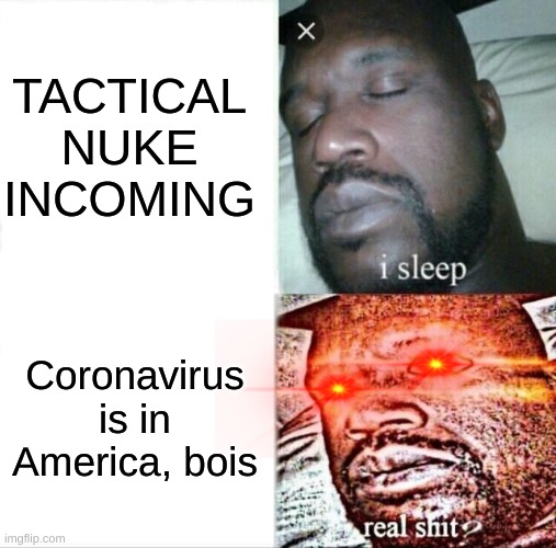 [Deleted] | TACTICAL NUKE INCOMING; Coronavirus is in America, bois | image tagged in memes,sleeping shaq,stop reading the tags | made w/ Imgflip meme maker