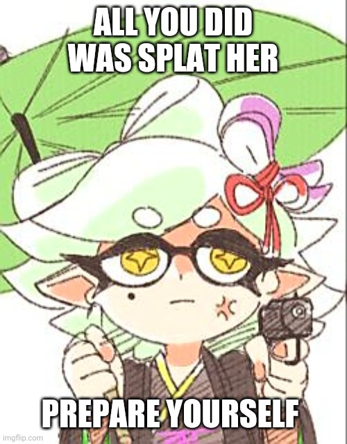 Marie with a gun | ALL YOU DID WAS SPLAT HER PREPARE YOURSELF | image tagged in marie with a gun | made w/ Imgflip meme maker