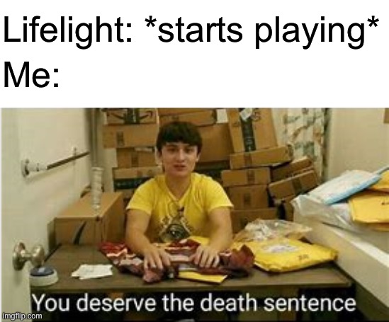 Why Does This Exist? | Lifelight: *starts playing*; Me: | image tagged in memes,you deserve the death sentence,super smash bros | made w/ Imgflip meme maker