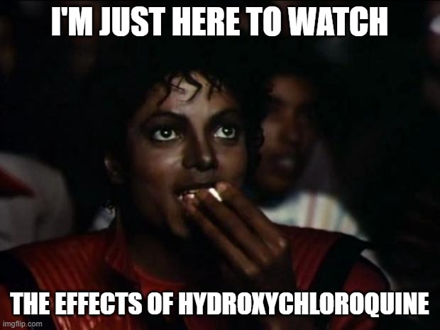 Should be a good show | I'M JUST HERE TO WATCH; THE EFFECTS OF HYDROXYCHLOROQUINE | image tagged in coronavirus | made w/ Imgflip meme maker