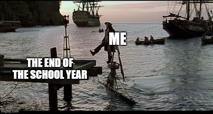 Jack Sparrow Sinking ship | ME; THE END OF THE SCHOOL YEAR | image tagged in jack sparrow sinking ship,memes,school,funny,summer | made w/ Imgflip meme maker