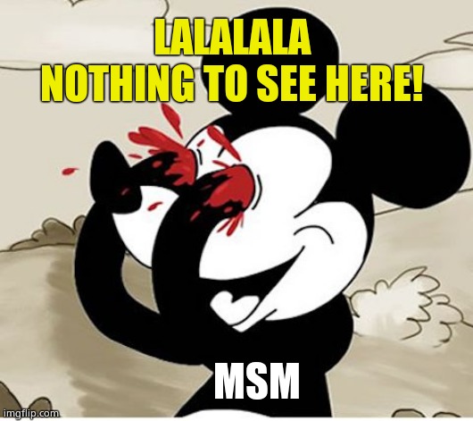 mickey eyes | MSM LALALALA NOTHING TO SEE HERE! | image tagged in mickey eyes | made w/ Imgflip meme maker