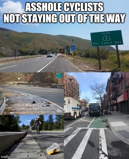 Asshole cyclists | ASSHOLE CYCLISTS NOT STAYING OUT OF THE WAY | image tagged in bicycle,cycling | made w/ Imgflip meme maker