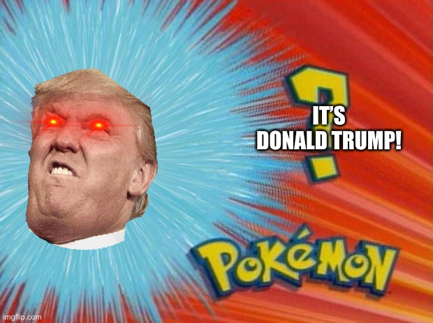 Donald Trump | IT’S DONALD TRUMP! | image tagged in who is that pokemon,donald trump | made w/ Imgflip meme maker