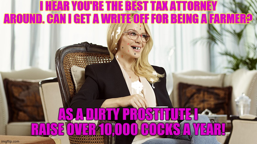 Kylie visits a tax attorney. | I HEAR YOU'RE THE BEST TAX ATTORNEY AROUND. CAN I GET A WRITE OFF FOR BEING A FARMER? AS A DIRTY PROSTITUTE I RAISE OVER 10,000 COCKS A YEAR! | image tagged in kylie glasses tea condescending,kylie minogue,kylieminoguesucks,whore,dirty whore,really dirty whore | made w/ Imgflip meme maker
