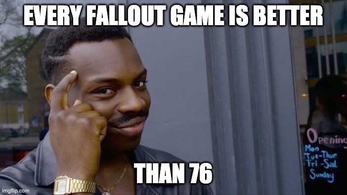 Roll Safe Think About It Meme | EVERY FALLOUT GAME IS BETTER THAN 76 | image tagged in memes,roll safe think about it | made w/ Imgflip meme maker
