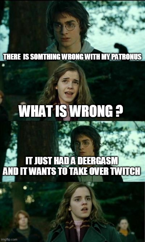 Sorry | THERE  IS SOMTHING WRONG WITH MY PATRONUS; WHAT IS WRONG ? IT JUST HAD A DEERGASM  AND IT WANTS TO TAKE OVER TWITCH | image tagged in memes,horny harry,deer,twitch | made w/ Imgflip meme maker