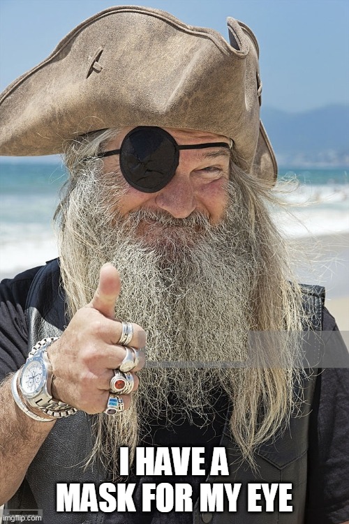 PIRATE THUMBS UP | I HAVE A MASK FOR MY EYE | image tagged in pirate thumbs up | made w/ Imgflip meme maker