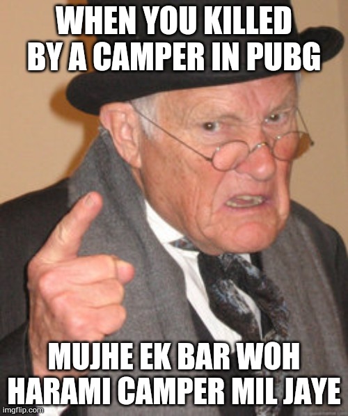 Back In My Day Meme | WHEN YOU KILLED BY A CAMPER IN PUBG; MUJHE EK BAR WOH HARAMI CAMPER MIL JAYE | image tagged in memes,back in my day | made w/ Imgflip meme maker