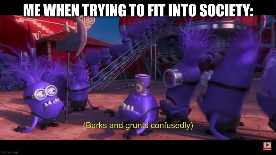 ME WHEN TRYING TO FIT INTO SOCIETY: | image tagged in minions confused | made w/ Imgflip meme maker