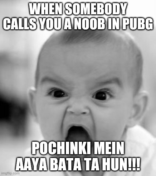 Angry Baby Meme | WHEN SOMEBODY CALLS YOU A NOOB IN PUBG; POCHINKI MEIN AAYA BATA TA HUN!!! | image tagged in memes,angry baby | made w/ Imgflip meme maker