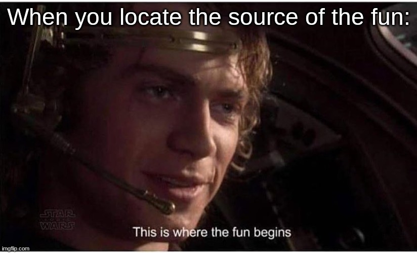 When you locate the source of the fun: | image tagged in this is where the fun begins | made w/ Imgflip meme maker