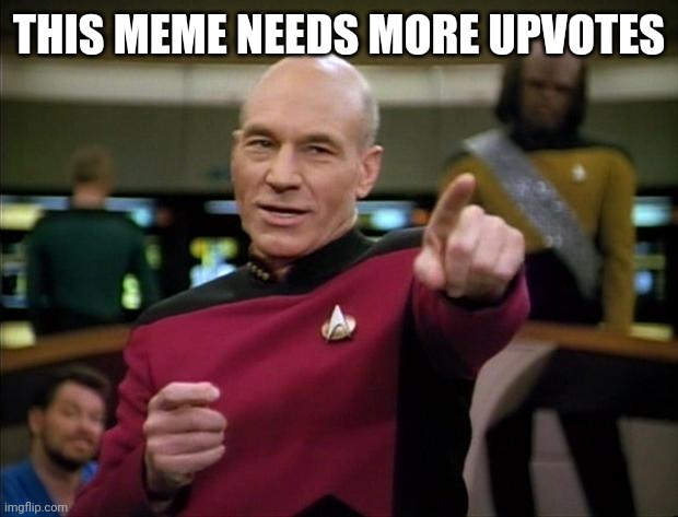 Picard | THIS MEME NEEDS MORE UPVOTES | image tagged in picard | made w/ Imgflip meme maker