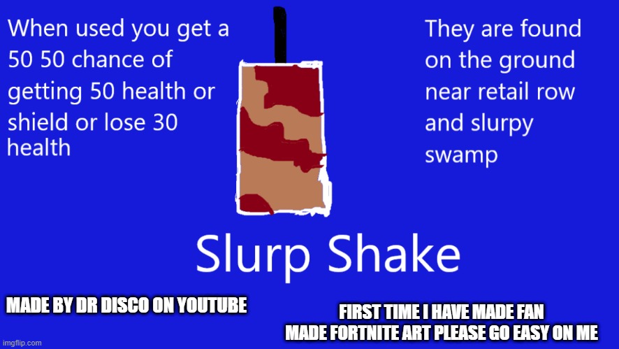 Fortnite Slurp Shake Concept | FIRST TIME I HAVE MADE FAN MADE FORTNITE ART PLEASE GO EASY ON ME; MADE BY DR DISCO ON YOUTUBE | image tagged in fortnite,slurp shake concept | made w/ Imgflip meme maker