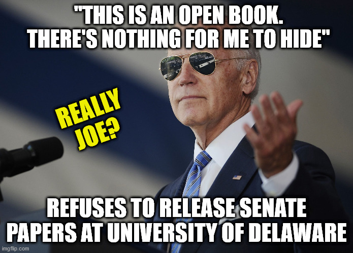 Biden 2020 | "THIS IS AN OPEN BOOK. THERE'S NOTHING FOR ME TO HIDE"; REALLY
JOE? REFUSES TO RELEASE SENATE PAPERS AT UNIVERSITY OF DELAWARE | image tagged in joe biden come at me bro | made w/ Imgflip meme maker