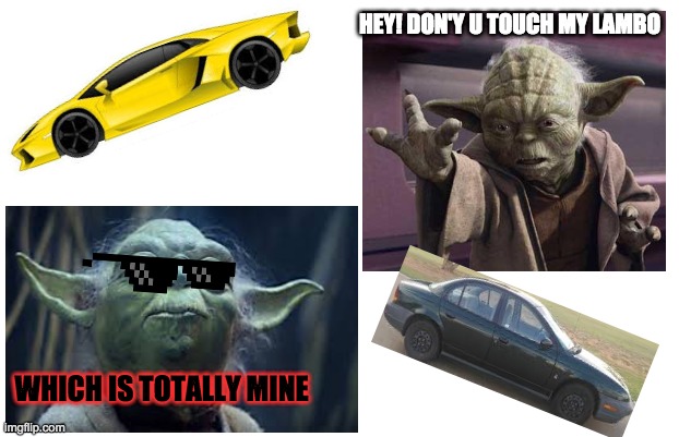 YODA'S LAMBO | HEY! DON'Y U TOUCH MY LAMBO; WHICH IS TOTALLY MINE | image tagged in yoda,lamborghini | made w/ Imgflip meme maker