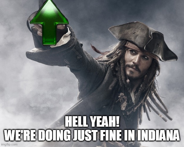 JACK SPARROW UPVOTE | HELL YEAH!
WE'RE DOING JUST FINE IN INDIANA | image tagged in jack sparrow upvote | made w/ Imgflip meme maker