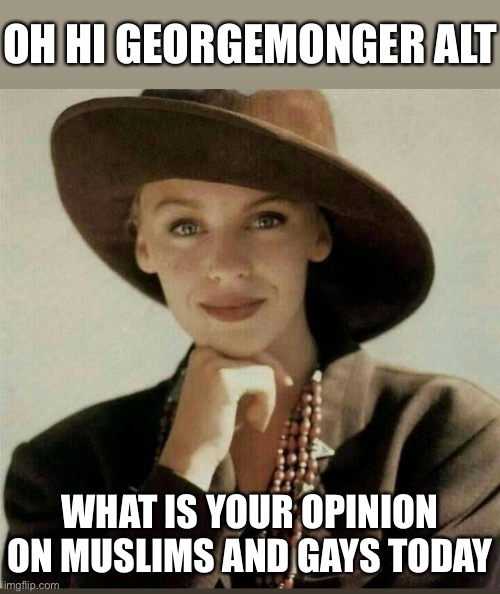 Self-explanatory. | OH HI GEORGEMONGER ALT; WHAT IS YOUR OPINION ON MUSLIMS AND GAYS TODAY | image tagged in kylie hat,cringe worthy,homophobic,homophobia,homophobe,islamophobia | made w/ Imgflip meme maker