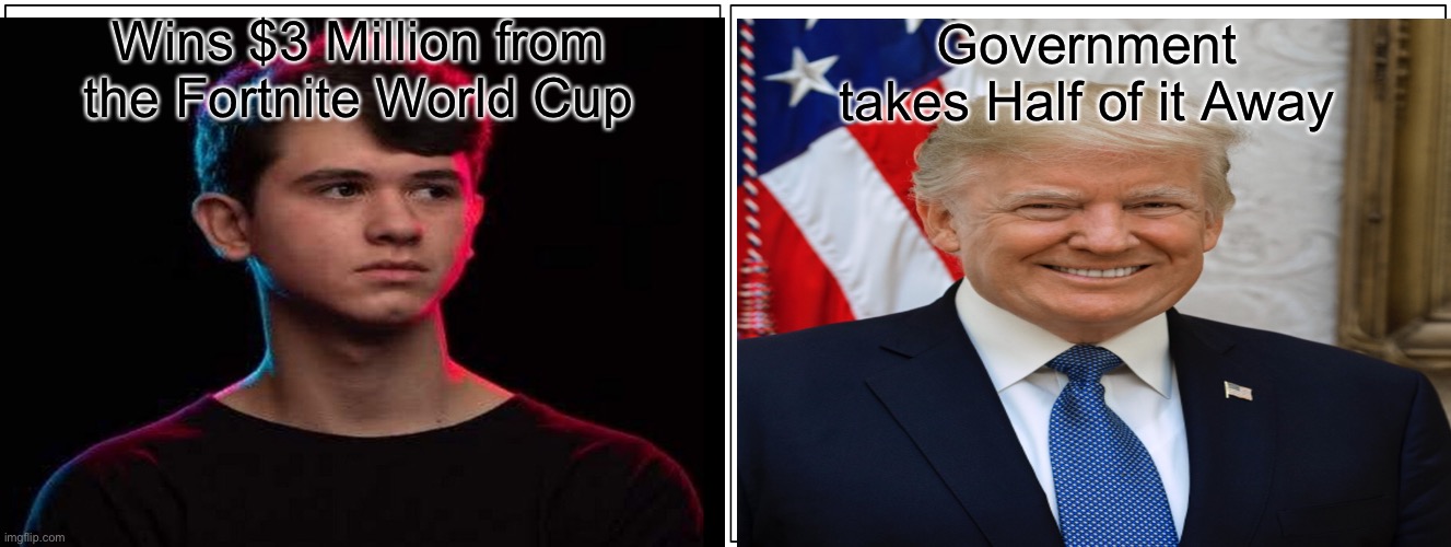 Bugha | Wins $3 Million from the Fortnite World Cup; Government takes Half of it Away | image tagged in fortnite,world,cup | made w/ Imgflip meme maker