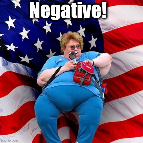 Obese conservative american woman | Negative! | image tagged in obese conservative american woman | made w/ Imgflip meme maker