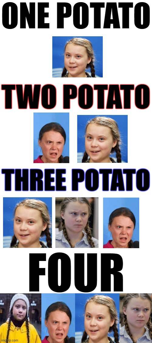 Greta Bought to you by The Potato Marketing  Board. It Is Recommended to Use this variety of Potato sparingly with extra salt. | ONE POTATO; TWO POTATO; THREE POTATO; FOUR | image tagged in blank white template,greta thunberg,greta potato head,greta cnn panel | made w/ Imgflip meme maker