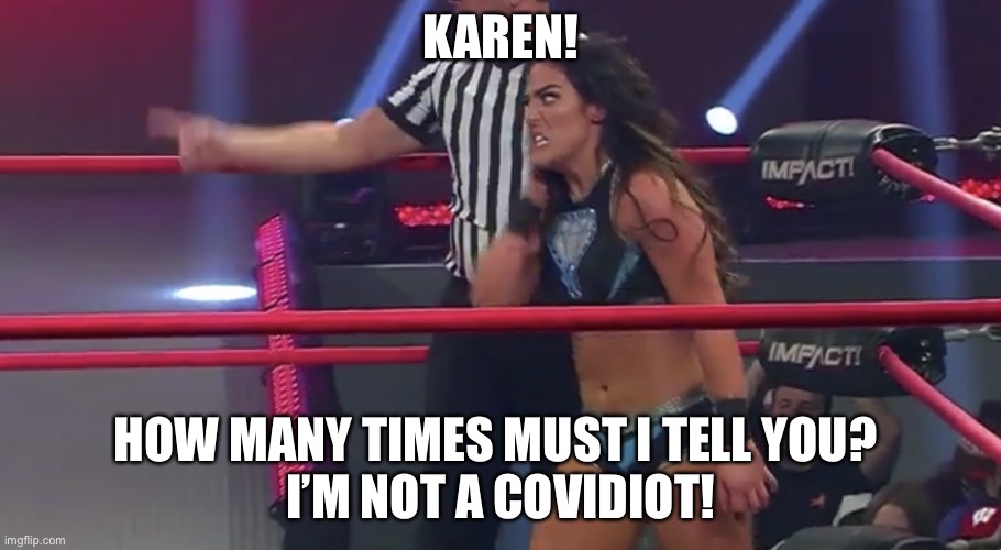 Karen! | KAREN! HOW MANY TIMES MUST I TELL YOU? 
I’M NOT A COVIDIOT! | image tagged in angry woman,karen meme | made w/ Imgflip meme maker