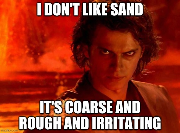 You Underestimate My Power Meme | I DON'T LIKE SAND IT'S COARSE AND ROUGH AND IRRITATING | image tagged in memes,you underestimate my power | made w/ Imgflip meme maker