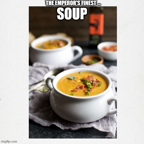 The Emperor's finest Soup | SOUP | image tagged in soup,warhammer 40k | made w/ Imgflip meme maker