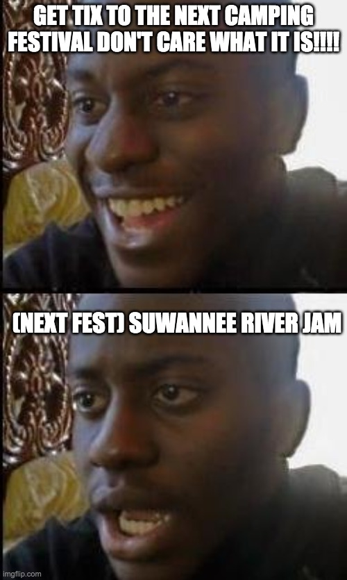 Disappointed Black Guy | GET TIX TO THE NEXT CAMPING FESTIVAL DON'T CARE WHAT IT IS!!!! (NEXT FEST) SUWANNEE RIVER JAM | image tagged in disappointed black guy | made w/ Imgflip meme maker