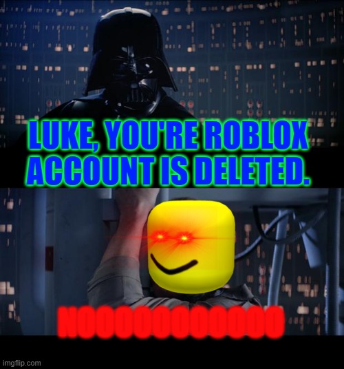 NOOOO | LUKE, YOU'RE ROBLOX ACCOUNT IS DELETED. NOOOOOOOOOOO | image tagged in memes,star wars no | made w/ Imgflip meme maker