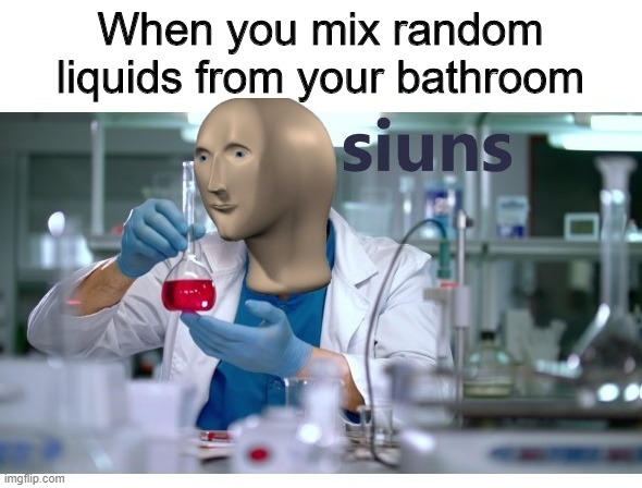 Everyone has done this at some point | When you mix random liquids from your bathroom | image tagged in meme man science | made w/ Imgflip meme maker