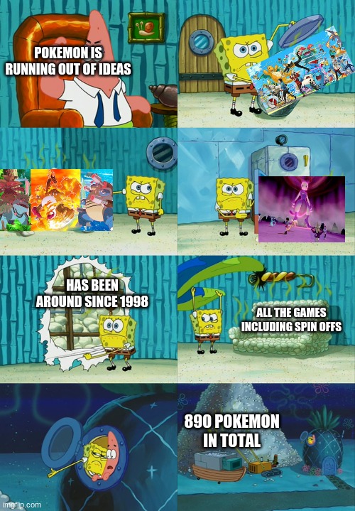 Spongebob Showing Diapers | POKEMON IS RUNNING OUT OF IDEAS; HAS BEEN AROUND SINCE 1998; ALL THE GAMES INCLUDING SPIN OFFS; 890 POKEMON IN TOTAL | image tagged in spongebob showing diapers | made w/ Imgflip meme maker