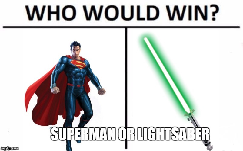 I MADE THIS ONE A LONG TIME AGO | image tagged in who would win,superman,lightsaber,repost | made w/ Imgflip meme maker