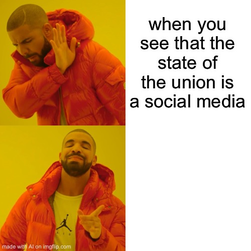 state of the union 2 | when you see that the state of the union is a social media | image tagged in memes,drake hotline bling,state of the union | made w/ Imgflip meme maker