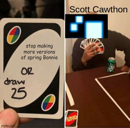 five Nights at Freddy's 25 Spring Bonnie | Scott Cawthon; stop making more versions of spring Bonnie | image tagged in memes,uno draw 25 cards | made w/ Imgflip meme maker