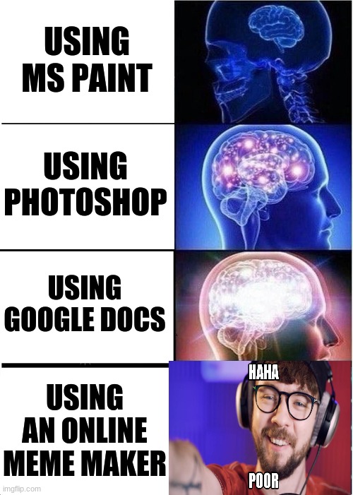 Expanding Brain Meme | USING MS PAINT; USING PHOTOSHOP; USING GOOGLE DOCS; USING AN ONLINE MEME MAKER | image tagged in memes,expanding brain | made w/ Imgflip meme maker