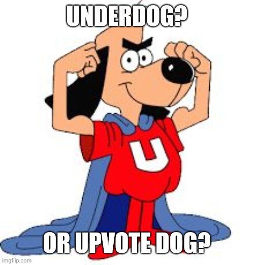 UNDERDOG? OR UPVOTE DOG? | made w/ Imgflip meme maker