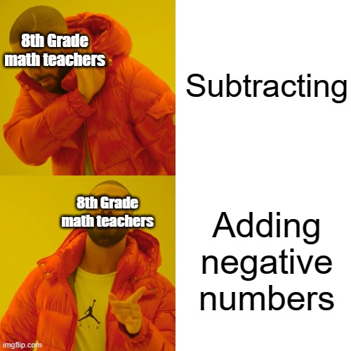 Stuff gets weird in middle school | Subtracting; 8th Grade math teachers; Adding negative numbers; 8th Grade math teachers | image tagged in memes,drake hotline bling,school,math | made w/ Imgflip meme maker