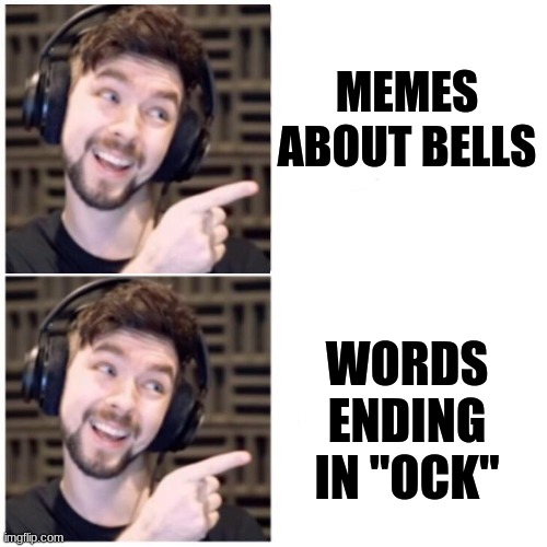 yes. i might have done a thing | MEMES ABOUT BELLS; WORDS ENDING IN "OCK" | image tagged in jacksepticeye drake | made w/ Imgflip meme maker