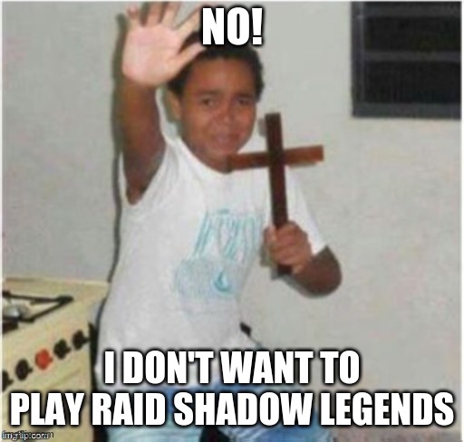 I've seen more raid shadow legends ads lately and I thought I would make a meme | NO! I DON'T WANT TO PLAY RAID SHADOW LEGENDS | image tagged in begone satan | made w/ Imgflip meme maker