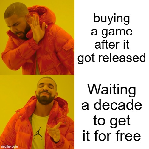 Drake Hotline Bling Meme | buying a game after it got released; Waiting a decade to get it for free | image tagged in memes,drake hotline bling | made w/ Imgflip meme maker